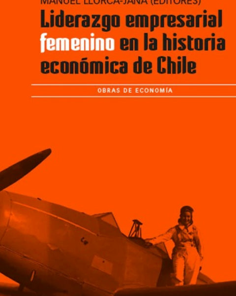 LIDERZGO EMPRESARIAL FEMENINO EN LA HISTORIA ECONÓMICA DE CHILE