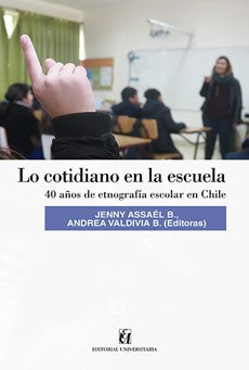 LO COTIDIANO EN LA ESCUELA. 40 Años De Etnografia Escolar En Chile