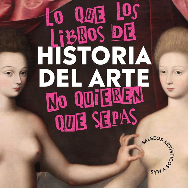 LO QUE LOS LIBROS DE HISTORIA DEL ARTE NO QUIEREN QUE SEPAS