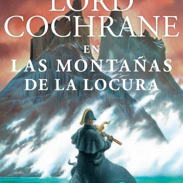 LORD COCHRANE EN LAS MONTAÑAS DE LA LOCURA