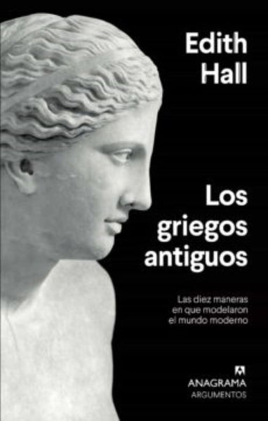 LOS GRIEGOS ANTIGUOS: LAS DIEZ MANERAS EN QUE MODELARON EL MUNDO MODERNO
