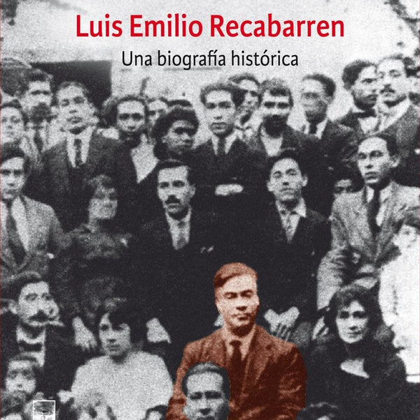 LUIS EMILIO RECABARREN UNA BIOGRAFIA HISTORICA
