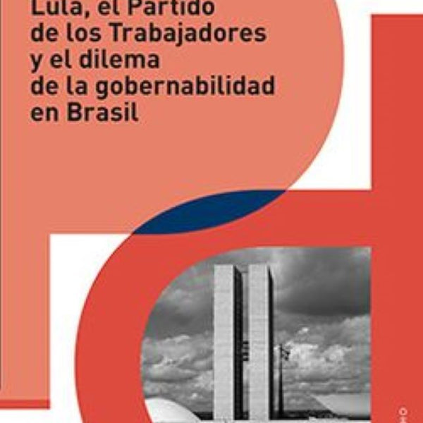 LULA, EL PARTIDO DE LOS TRABAJADORES Y EL DILEMA DE LA GOBERNABILIDAD