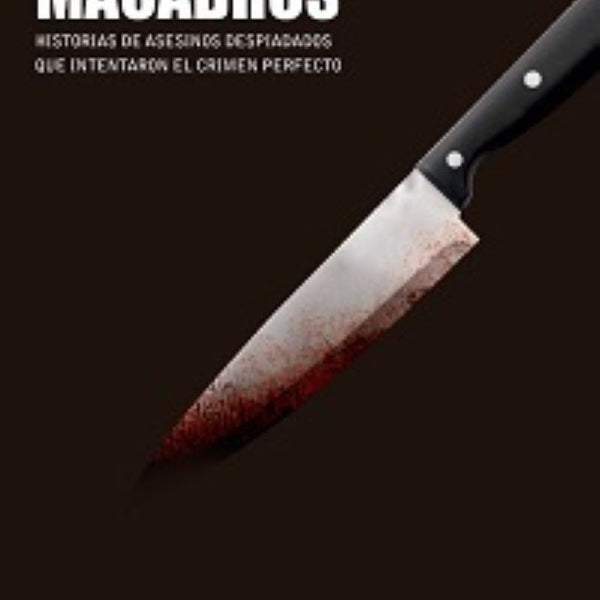 MACABROS HISTORIA DE ASESINOS DESPIADADOS