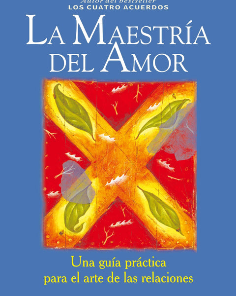 LA MAESTRIA DEL AMOR: UNA GUIA PRACTICA PARA EL ARTE DE LAS RELAC IONES