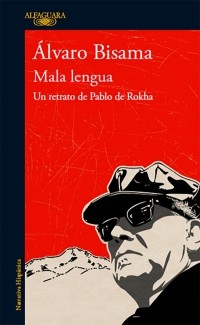 MALA LENGUA. UN RETRATO DE PABLO DE ROKHA
