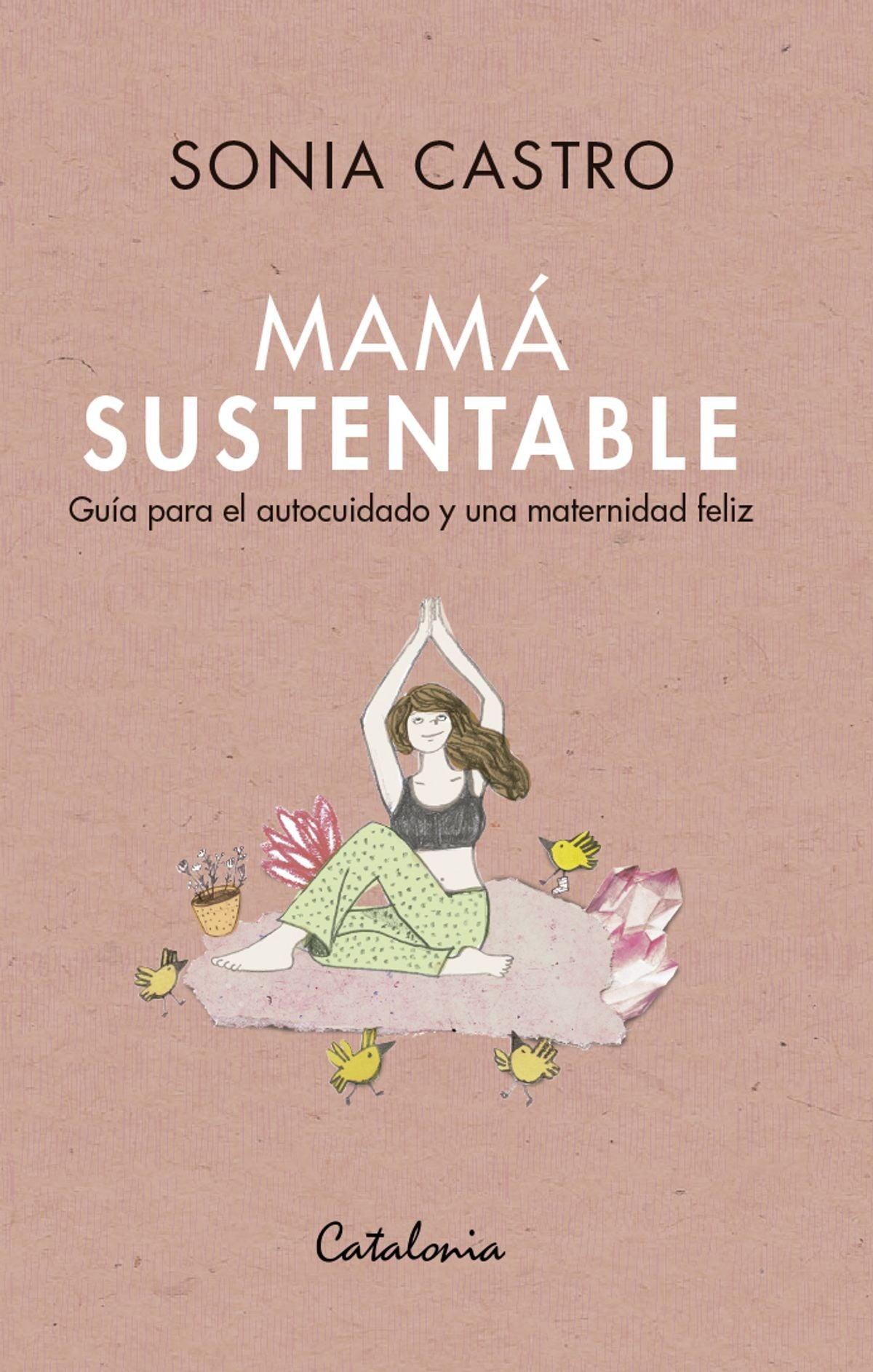 MAMA SUSTENTABLE. Guía Para el Autocuidado y una Maternidad Feliz
