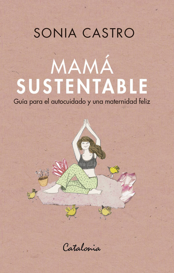 MAMA SUSTENTABLE. Guía Para el Autocuidado y una Maternidad Feliz