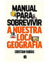 MANUAL PARA SOBREVIVIR A NUESTRA LOCA GEOGRAFIA