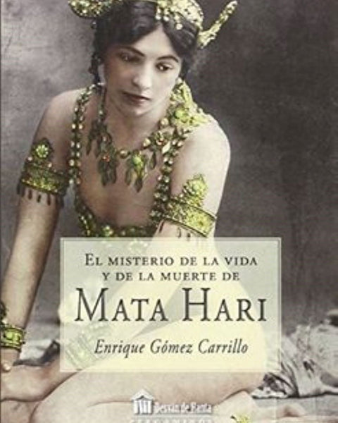 MATA HARI.  EL MISTERIO DE LA VIDA Y DE LA MUERTE DE