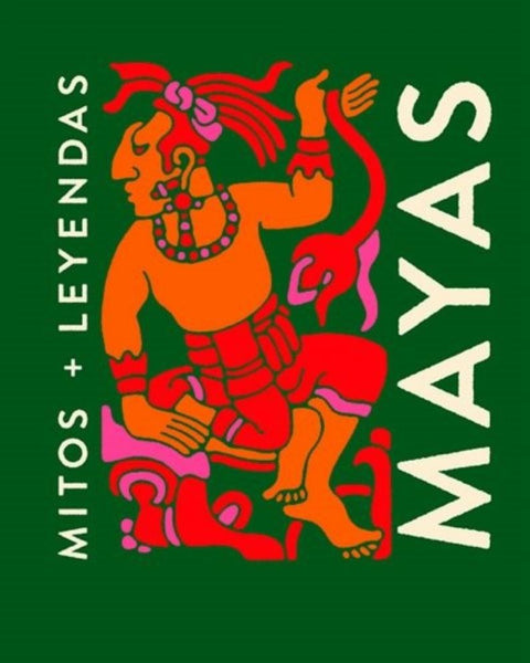 MAYAS. MITOS + LEYENDAS