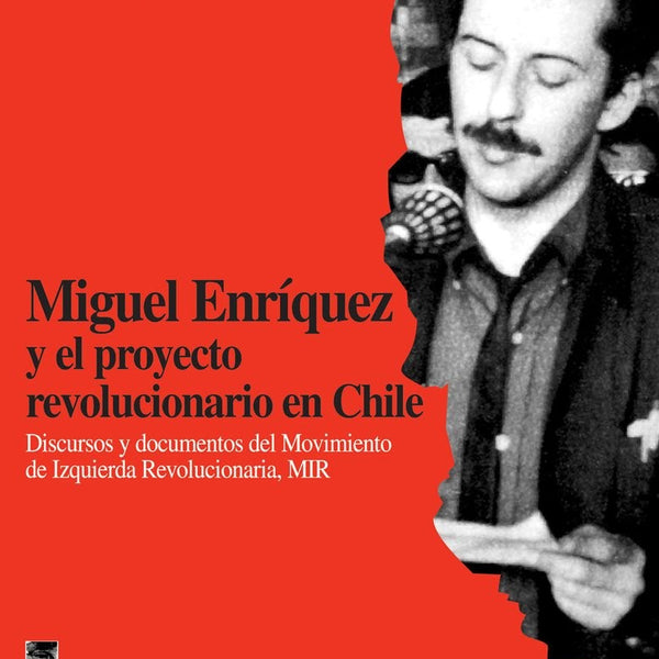 MIGUEL ENRIQUEZ Y EL PROYECTO REVOLUCIONARIO EN CHILE