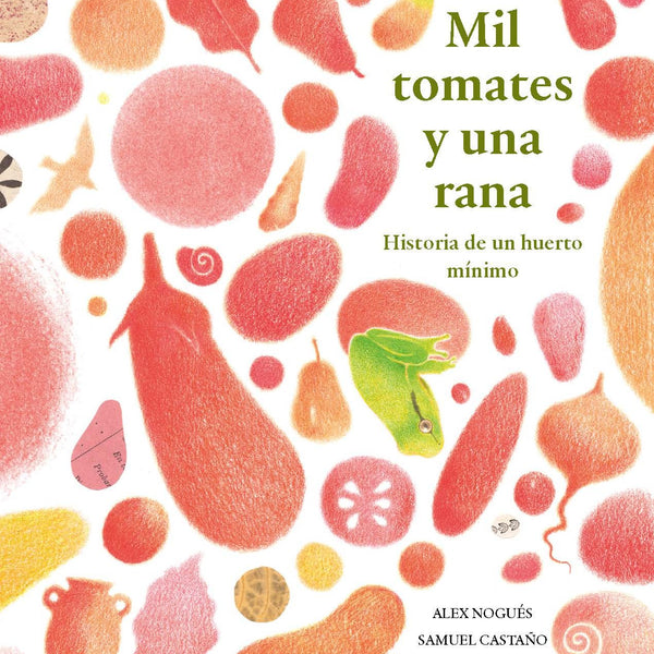 MIL TOMATES Y UNA RANA. HISTORIA DE UN HUERTO MINIMO