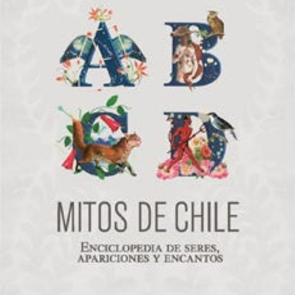 Mitos de Chile Enciclopedia de Seres, Apariciones y Encantos