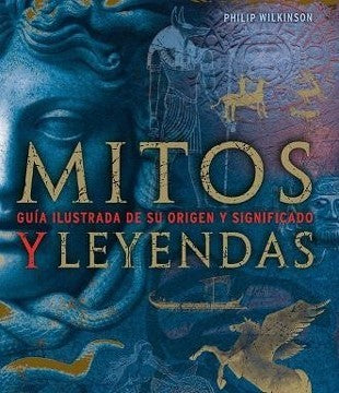 MITOS Y LEYENDAS. Guia Ilustrada de su Origen y Significado