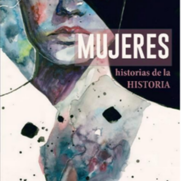 MUJERES. HISTORIAS DE LA HISTORIA