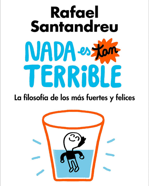 NADA ES TAN TERRIBLE: LA FILOSOFÍA DE LOS MÁS FUERTES Y FELICES