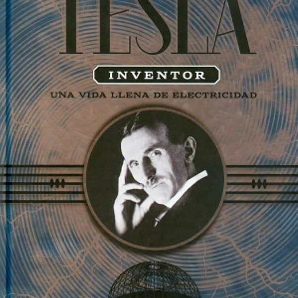 NIKOLA TESLA INVENTOR: UNA VIDA LLENA DE ELECTRICIDAD