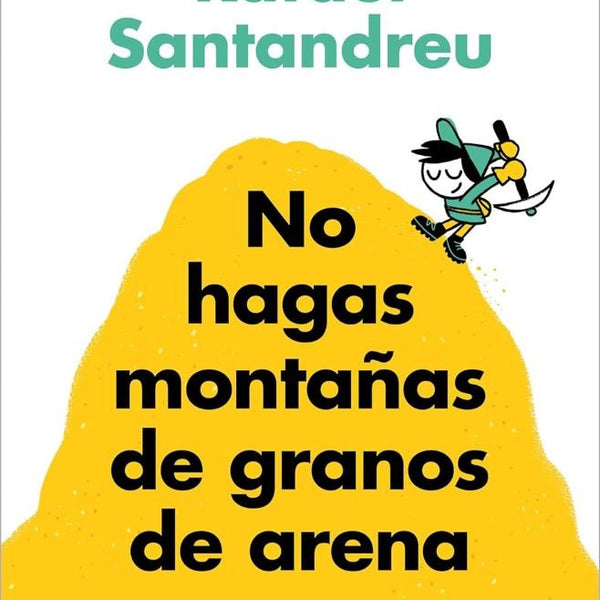 NO HAGAS MONTAÑAS DE GRANOS DE ARENA