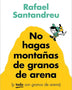 NO HAGAS MONTAÑAS DE GRANOS DE ARENA