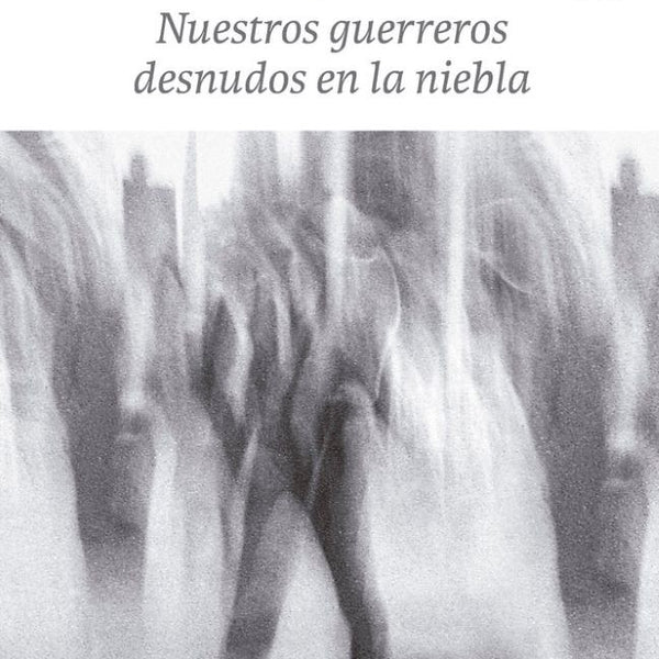 NUESTROS GUERREROS DESNUDOS EN LA NIEBLA