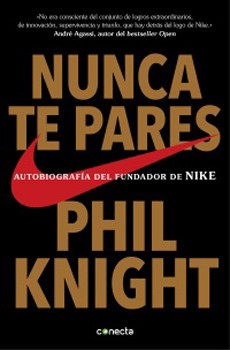 NUNCA TE PARES : Autobiografía Del Fundador De Nike