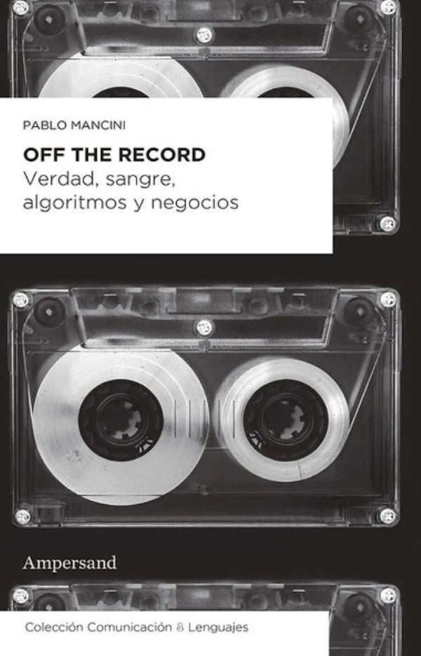 OFF THE RECORD. VERDAD, SANGRE, ALGORITMO Y NEGOCIOS
