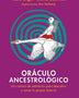 ORACULO ANCESTROLOGICO. Un Camino a la Sabiduría Para Descubrir y Sanar tu Propia Historia
