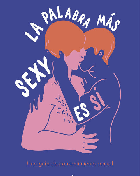 LA PALABRA MAS SEXY ES SI, GUIA PARA EL CONSENTIMIENTO SEXUAL