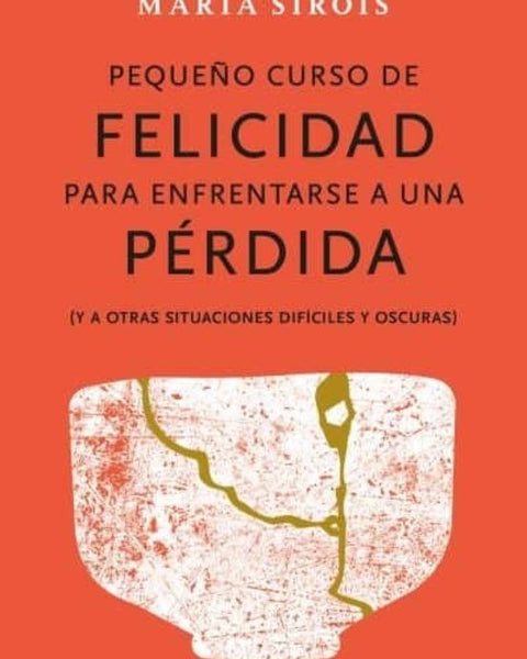 PEQUEÑO CURSO DE FELICIDAD PARA ENFRENTARSE A UNA PERDIDA