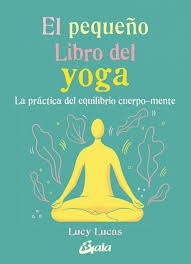 PEQUEÑO LIBRO DEL YOGA. La práctica del equilibrio cuerpo-mente