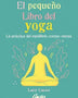 PEQUEÑO LIBRO DEL YOGA. La práctica del equilibrio cuerpo-mente