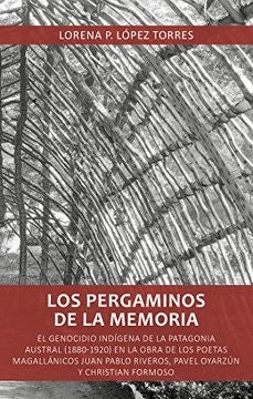LOS PERGAMINOS DE LA MEMORIA : El Genocidio Indígena de la Patagonia Austral (1880-1920)
