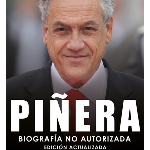PIÑERA. BIOGRAFIA NO AUTORIZADA