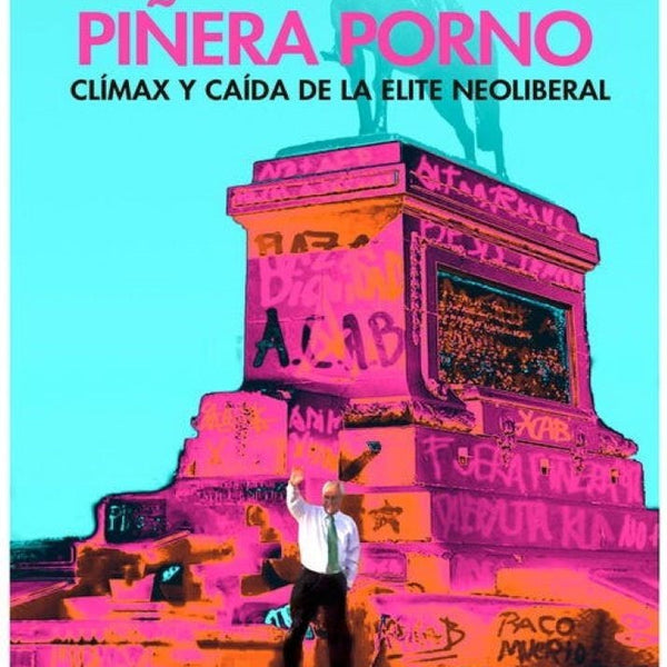 PIÑERA PORNO. CLIMAZ Y CAIDA DE LA ELITE NEOLIBERAL