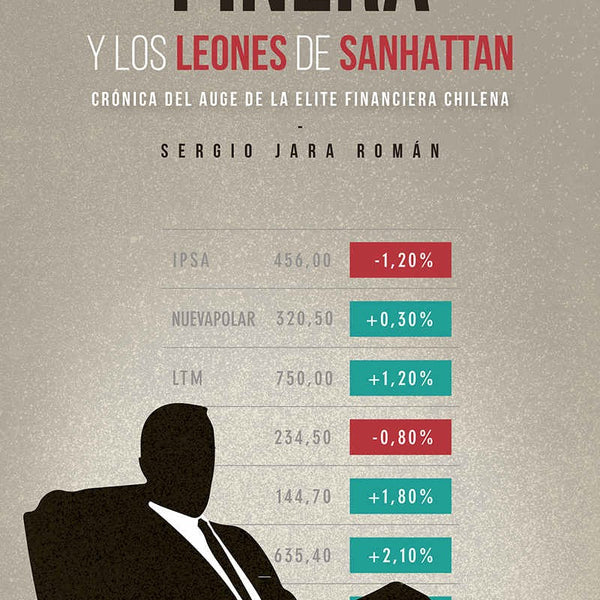 PIÑERA Y LOS LEONES DE SANHATTAN. Crónica Del Auge De La Elite Financi