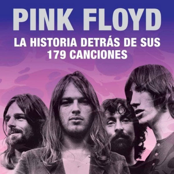 PINK FLOYD. LA HISTORIA DETRAS DE SUS 179 CANCIONES