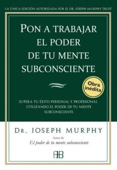 PON A TRABAJAR EL PODER DE TU MENTE SUBCONSCIENTE: SUPERAR TU EXITO PERSONAL Y PROFESIONAL