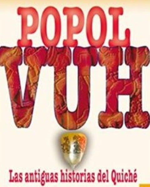 POPOL VUH. LAS ANTIGUAS HISTORIAS DEL QUICHE