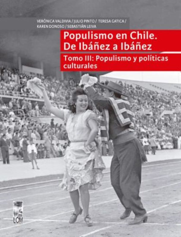 POPULISMO EN CHILE DE IBAÑEZ A IBAÑEZ TOMO III: POPULISMO Y POLITICAS CULTURALES