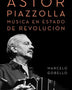 ASTOR PIAZZOLLA, MUSICA EN ESTADO DE REVOLUCIÓN