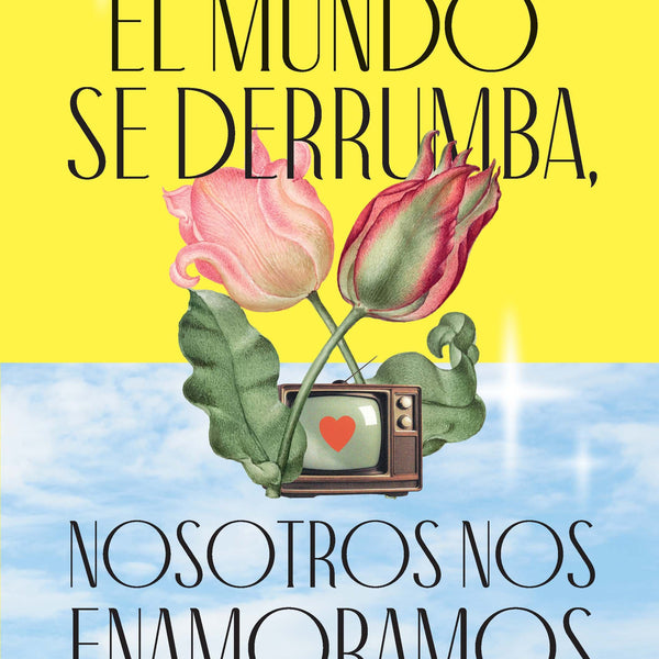 EL MUNDO SE DERRUMBA, NOSOTROS NOS ENAMORAMOS
