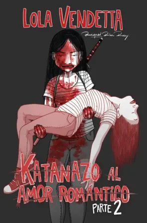 LOLA VENDETTA: KATANAZO AL AMOR ROMÁNTICO. PARTE I