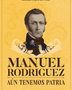 MANUEL RODRIGUEZ AUN TENEMOS PATRIA