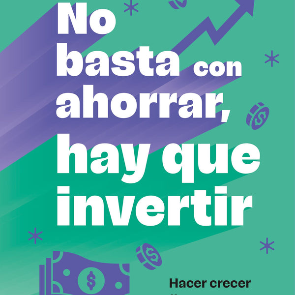NO BASTA CON AHORRAR, HAY QUE INVERTIR
