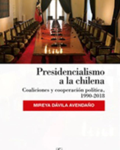 PRESIDENCIALISMO A LA CHILENA COALICIONES Y COOPERACION POLITICA, 1990-2018