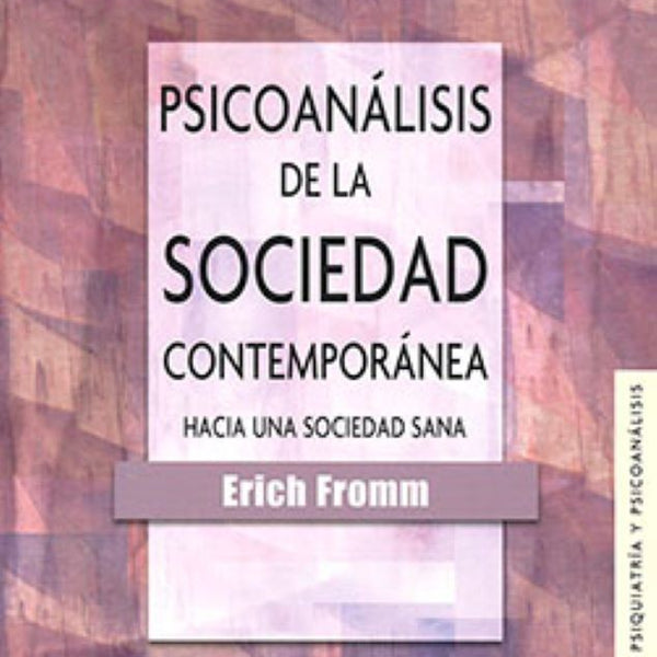 PSICOANALISIS DE LA SOCIEDAD CONTEMPORANEA: HACIA UNA SOCIEDAD SANA