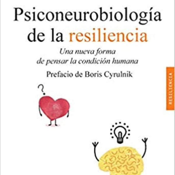 PSICONEUROBIOLOGIA DE LA RESILIENCIA: UNA NUEVA FORMA DE PENSAR LA CONDICION HUMANA