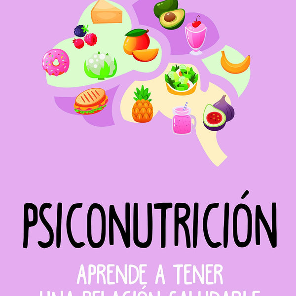 PSICONUTRICION: APRENDE A TENER UNA RELACION SALUDABLE CON LA COMIDA