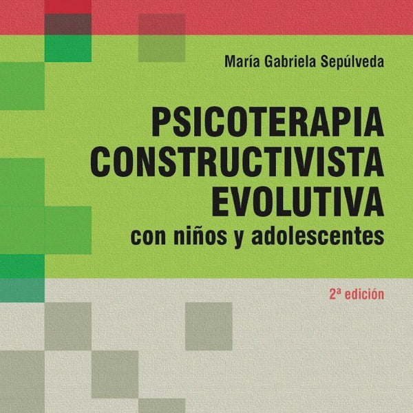 PSICOTERAPIA CONSTRUCTIVISTA EVOLUTIVA. CON NINOS Y ADOLESCENTES 2ED.